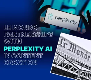 France’s Le Monde Perplexity Partnership Redefining News Discovery with an Innovative Content Collaboration